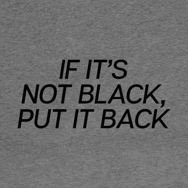 If It�s Not Black Put It Back by theoddstreet